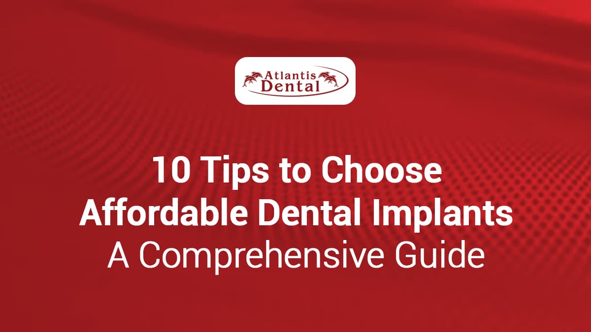10 Tips to Choose Affordable Dental Implants: A Comprehensive Guide